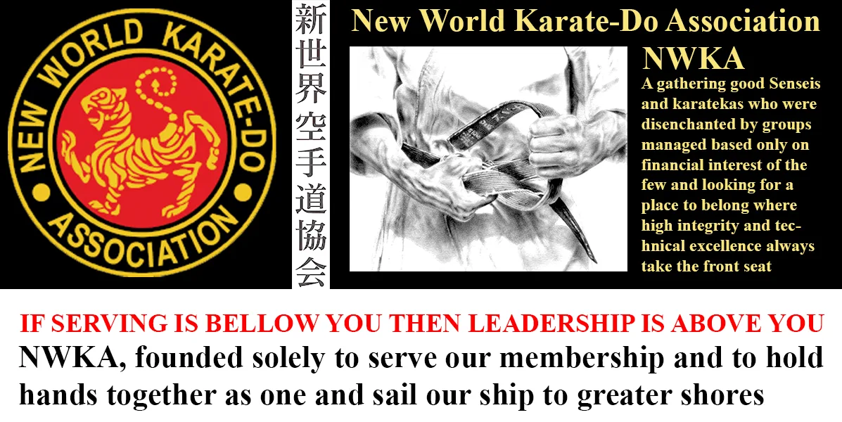 New World Karate-Do Association (NWKA): a gathering of good Senseis and karatekas who were disenchanted by groups managed based only on financial interest of the few and looking for a place to belong where high integrity and technical excellence always take the front seat. If serving is below you then leadership is above you. NWKA, founded solely to serve our membership and to hold hands together as one and sail our ship to greater shores.